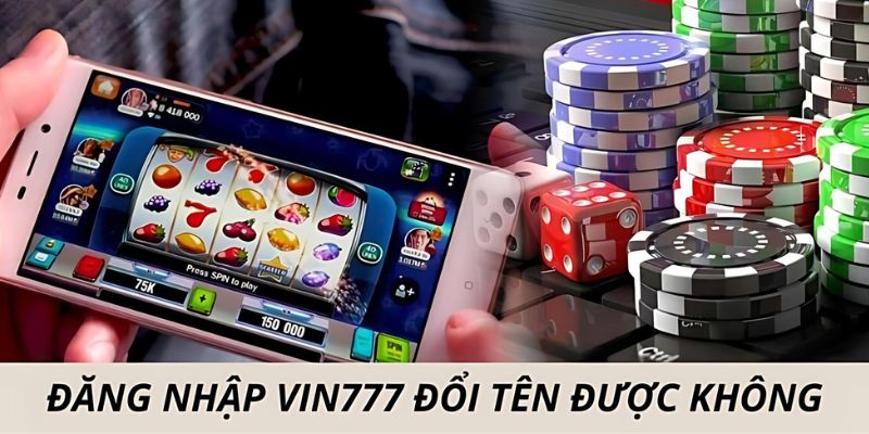 Đăng nhập vin777 đổi tên được không?