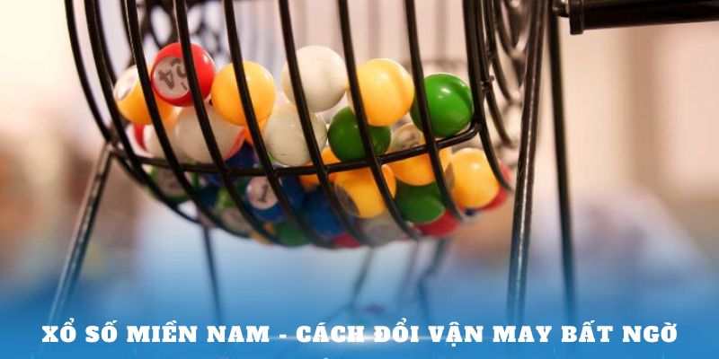 Xổ số miền Nam - Cách đổi vận may bất ngờ